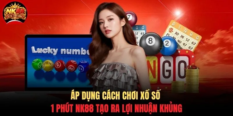 Cách Chơi Xổ Số 1 Phút NK88 - Chi Tiết Quy Tắc Chốt Số Chuẩn 2 Áp dụng cách chơi xổ số 1 phút NK88 tạo ra lợi nhuận khủng