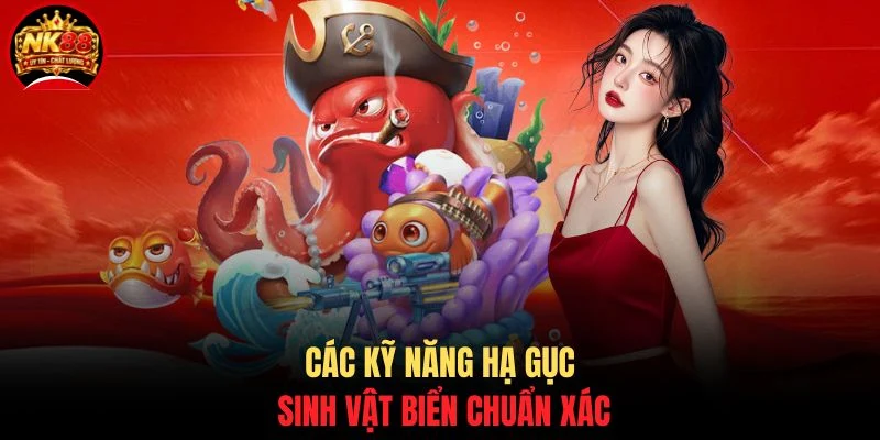 Bắn Cá Thần Tài NK88 - Săn Boss Nổ Hũ Rinh Lộc Đỉnh Cao 4 Các kỹ năng hạ gục sinh vật biển chuẩn xác
