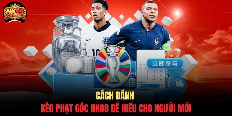 Cách Đánh Kèo Phạt Góc NK88 - Mẹo Soi Kèo Corner Chuẩn Xác 2 Cách đánh kèo phạt góc NK88 dễ hiểu cho người mới