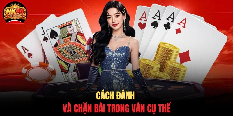 Cách đánh và chặn bài trong ván cụ thể