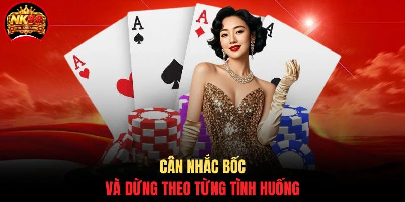 Cân nhắc Bốc và Dừng theo từng tình huống