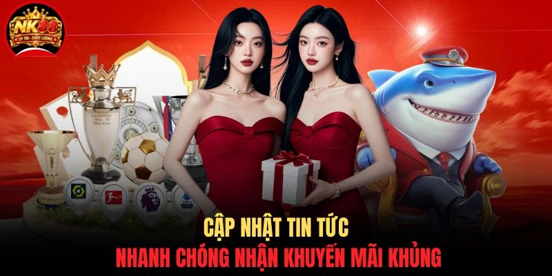Cập nhật tin tức nhanh chóng nhận khuyến mãi khủng