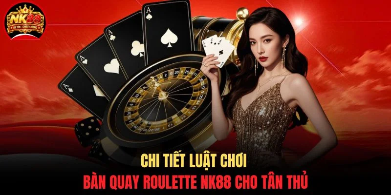Roulette NK88 - Tựa Game Đỏ Đen Săn Thưởng Đầy Hấp Dẫn 3 Chi tiết luật chơi bàn quay Roulette NK88 cho tân thủ