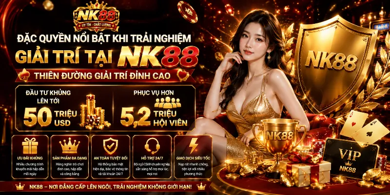 Đặc quyền nổi bật khi trải nghiệm giải trí tại NK88