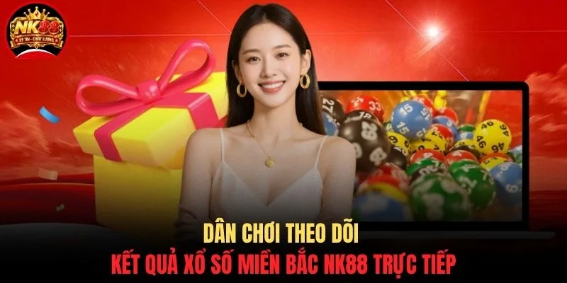 Xổ Số Miền Bắc NK88 - Hướng Dẫn Cách Chốt Số Hiệu Quả 2 Dân chơi theo dõi kết quả xổ số miền bắc NK88 trực tiếp