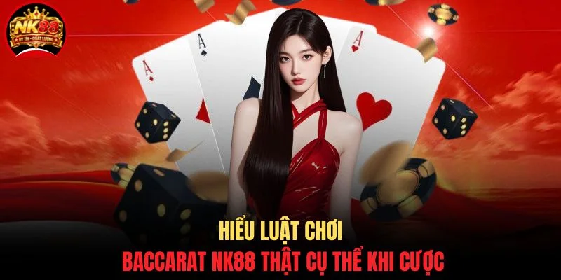 Hiểu luật chơi Baccarat NK88 thật cụ thể khi cược