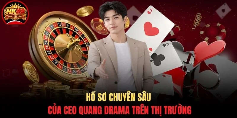 CEO Quang DraMa 1 Hồ sơ chuyên sâu của Ceo Quang DraMa trên thị trường
