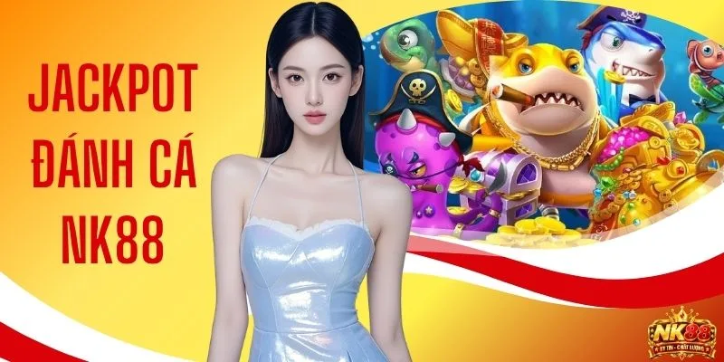 Jackpot Đánh Cá NK88 - Bắn Cá Nổ Hũ Đổi Thưởng Cực Khủng