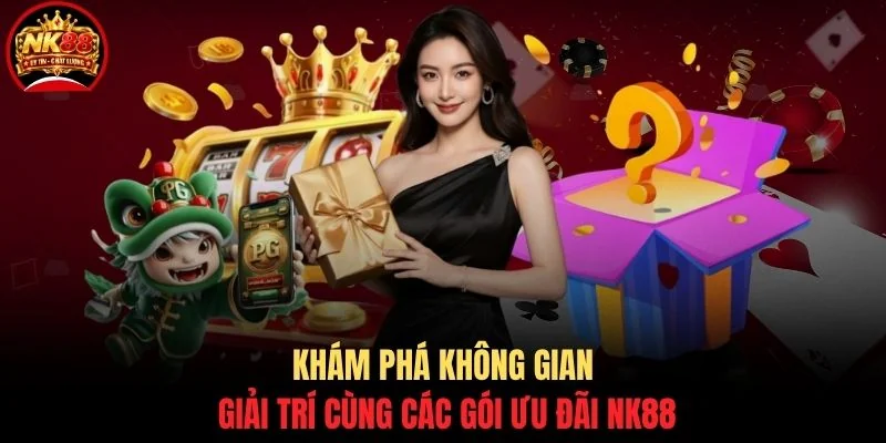 Ưu đãi NK88 1 Khám phá không gian giải trí cùng các gói ưu đãi NK88