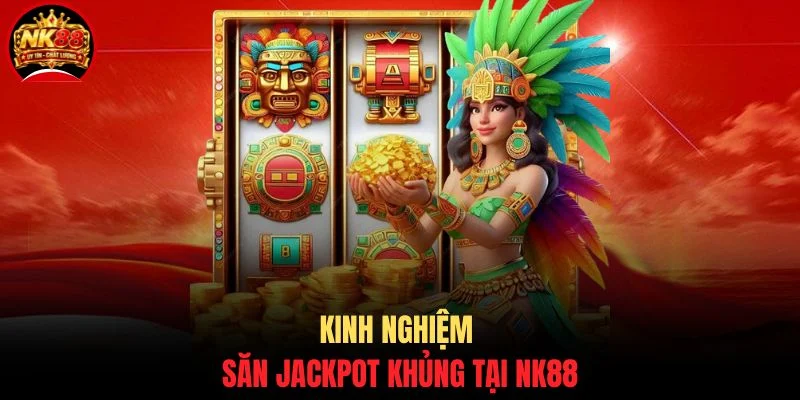 Nổ Hũ Kho Báu Aztec - Bí Mật Săn Hũ 99% Thắng Lớn Tại NK88 4 Kinh nghiệm săn jackpot khủng tại NK88