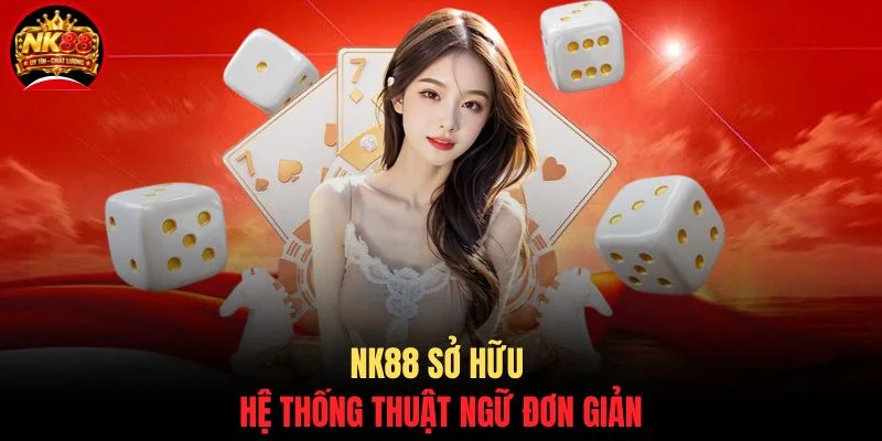 Xì Tố NK88 - Tổng Hợp Các Bí Quyết Giúp Cược Thủ Thắng Lớn 3 NK88 sở hữu hệ thống thuật ngữ đơn giản