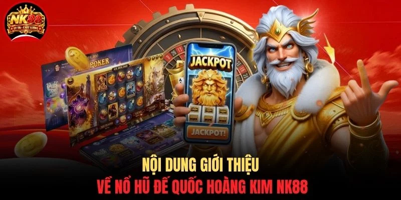 Nổ Hũ Đế Quốc Hoàng Kim NK88 Thắng Jackpot 999 Triệu Đồng 2 Nội dung giới thiệu về nổ hũ Đế Quốc Hoàng Kim NK88