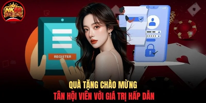 Đăng ký NK88 3 Quà tặng chào mừng tân hội viên với giá trị hấp dẫn