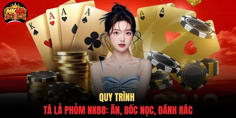 Quy trình Tá Lả Phỏm NK88: ăn, bốc Nọc, đánh rác