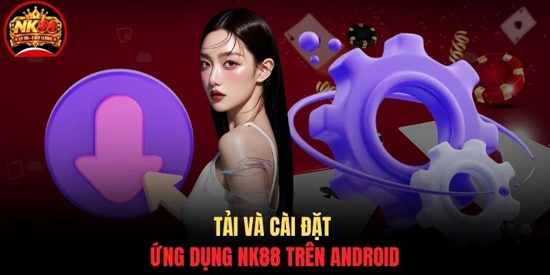 Tải và cài đặt ứng dụng NK88 trên Android