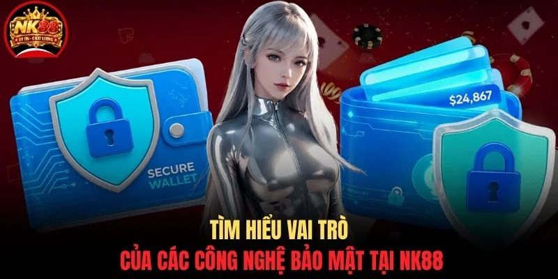 Tìm hiểu vai trò của các công nghệ bảo mật tại NK88
