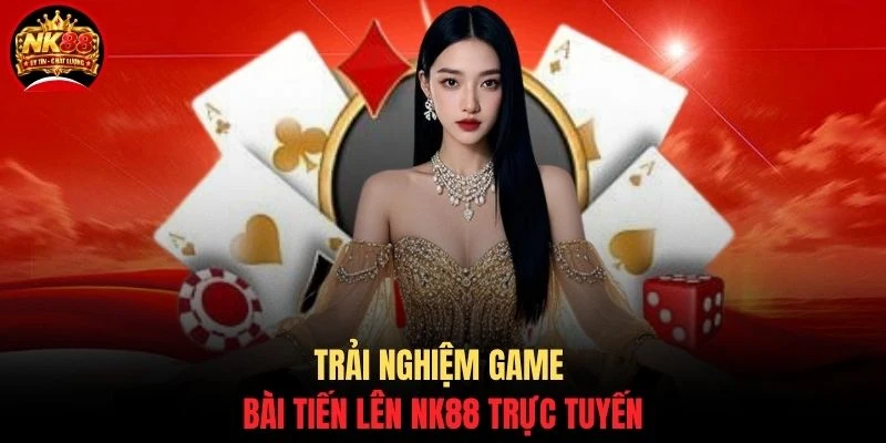 Trải nghiệm game bài Tiến lên NK88 trực tuyến