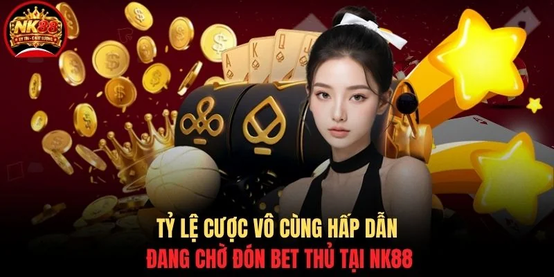 Tỷ lệ cược vô cùng hấp dẫn đang chờ đón bet thủ tại NK88